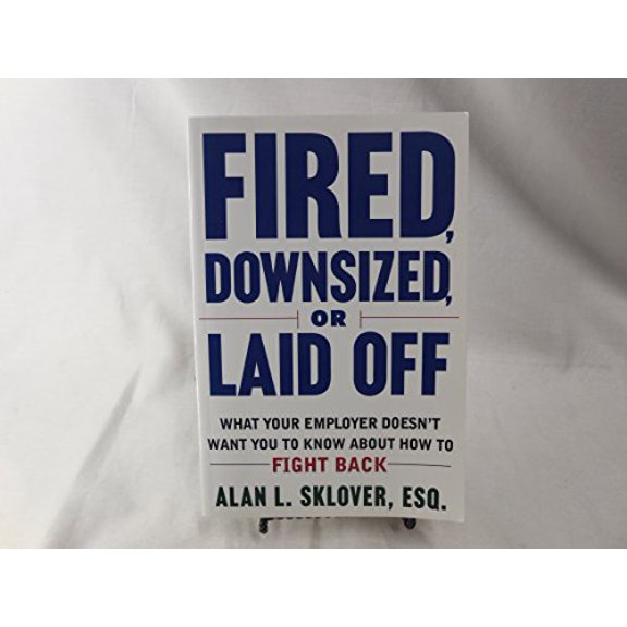 Pre-Owned Fired, Down-Sized, or Laid-Off: What Your Employer Doesn't You to Know about How to Fight Back (Paperback) by Alan L Sklover