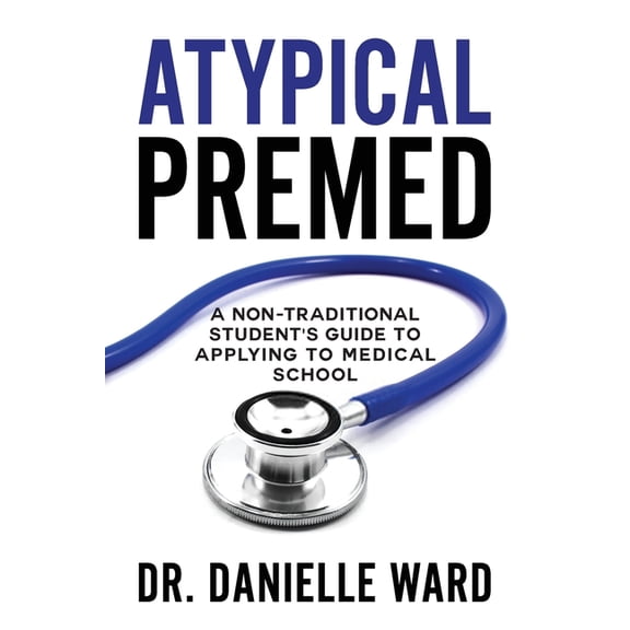 Atypical Premed: A Non-Traditional Student's Guide to Applying to Medical School, (Paperback)