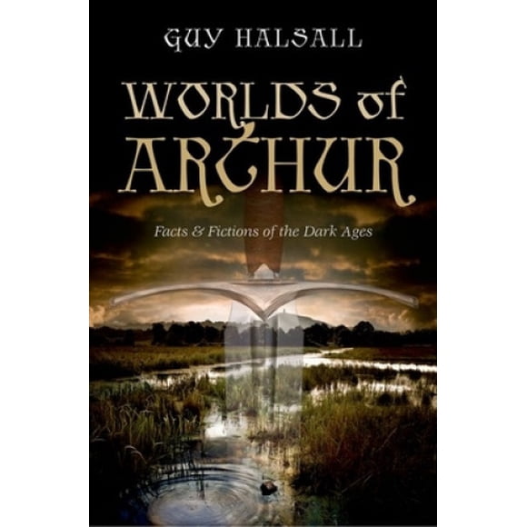 Worlds of Arthur : Faits et Fictions des Âges Sombres