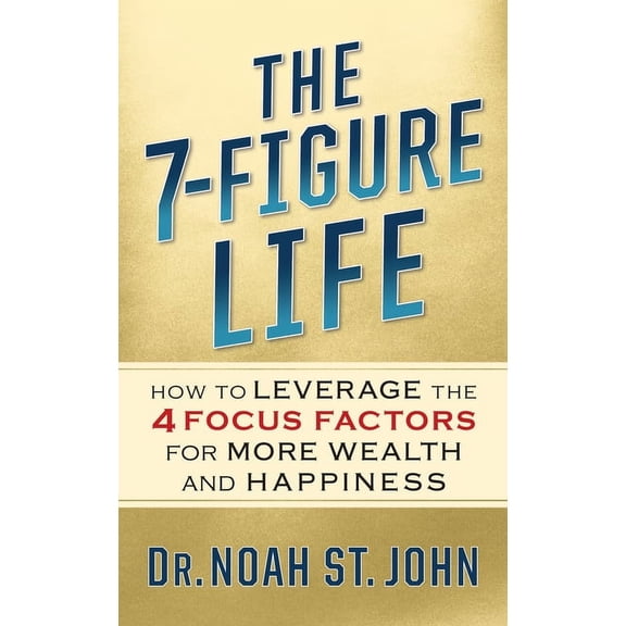 The 7-Figure Life: How to Leverage the 4 Focus Factors for Wealth and Happiness, (Paperback)