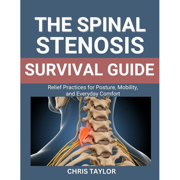 The Spinal Stenosis Survival Guide: Relief Practices for Posture, Mobility, and Everyday Comfort, (Paperback)