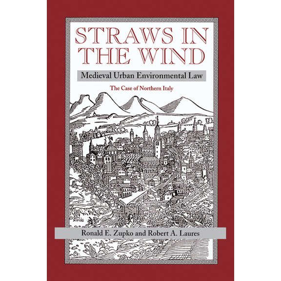 Straws in the Wind: Medieval Urban Environmental Law--The Case of Northern Italy, (Paperback)
