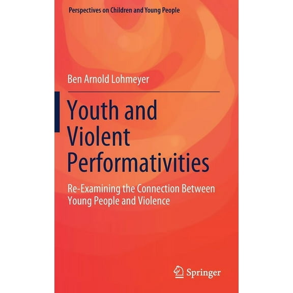 Perspectives on Children and Young Peopl Youth and Violent Performativities: Re-Examining the Connection Between Young People and Violence, Book 11, (Hardcover)