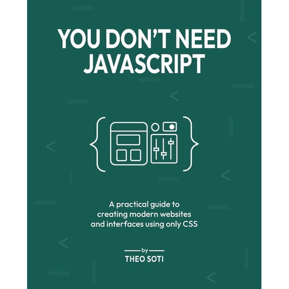 You Don't Need JavaScript: A practical guide to creating modern websites and interfaces using only CSS, (Paperback)