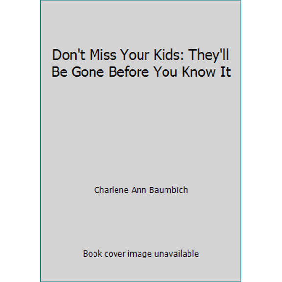 Pre-Owned Don't Miss Your Kids: They'll Be Gone Before You Know It (Hardcover) 0830813314 9780830813315
