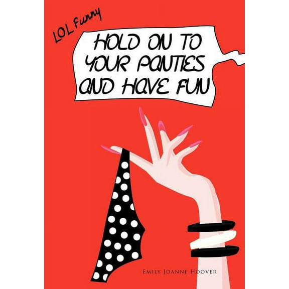 Hold on to Your Panties and Have Fun (Hardcover)