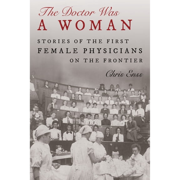 Pre-Owned Doctor Was a Woman: Stories of the First Female Physicians on the Frontier (Hardcover) 1493062921 9781493062928
