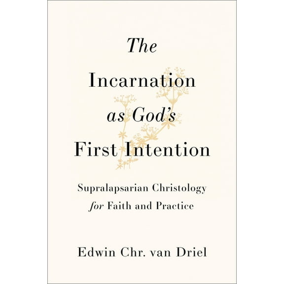 The Incarnation as God's First Intention: Supralapsarian Christology for Faith and Practice, (Paperback)
