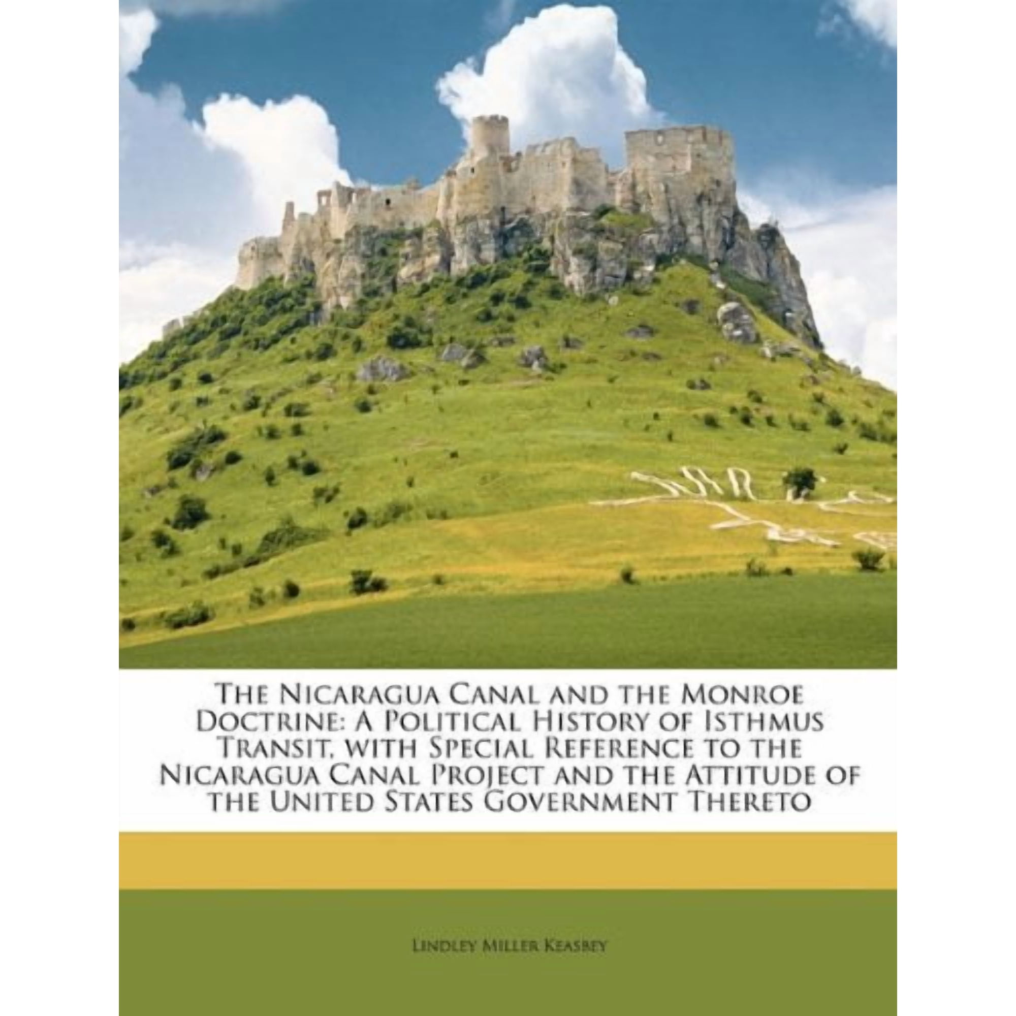 The Nicaragua Canal and the Monroe Doctrine: A Political History of Isthmus Transit, with Special Reference to the Nicaragua Canal Project and the Attitude of the United States Government 1146924550