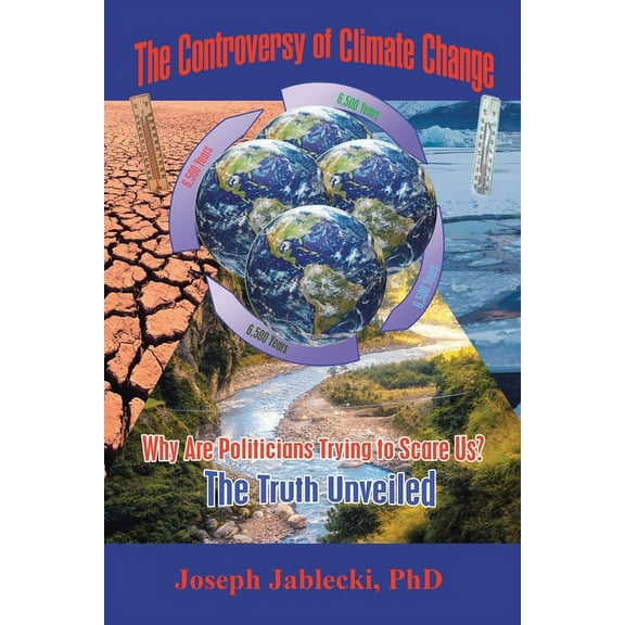 The Controversy of Climate Change: Why Are Politicians Trying to Scare Us? The Truth Unveiled  Paperback  1684709296 9781684709298 Joseph Jablecki PhD