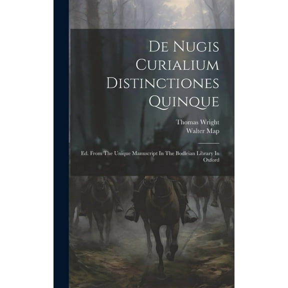 De Nugis Curialium Distinctiones Quinque : Ed. From The Unique Manuscript In The Bodleian Library In Oxford (Hardcover)