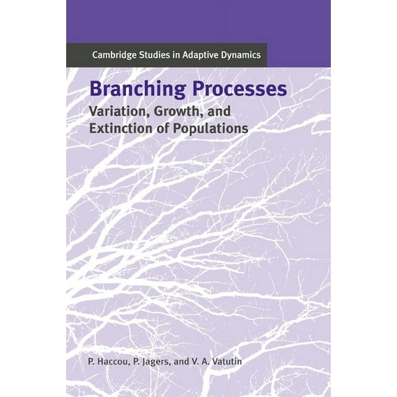 Cambridge Studies in Adaptive Dynamics Branching Processes: Variation, Growth, and Extinction of Populations, Book 5, (Hardcover)