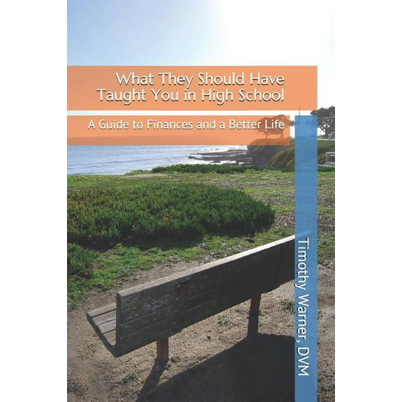 What They Should Have Taught You in High School: A Guide to Finances and a Better Life, (Paperback)