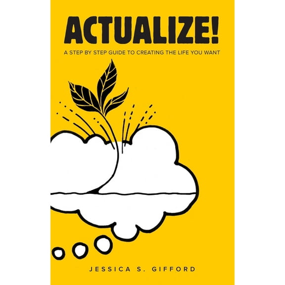 Actualize!: A Step-by-Step Guide to Creating the Life You Want  Paperback  1095270451 9781095270455 Jessica S. Gifford