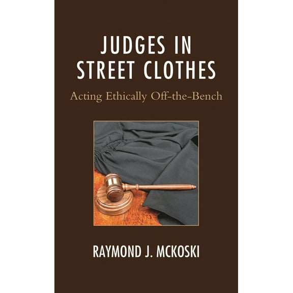 The Fairleigh Dickinson University Press Judges in Street Clothes: Acting Ethically Off-the-Bench, (Hardcover)