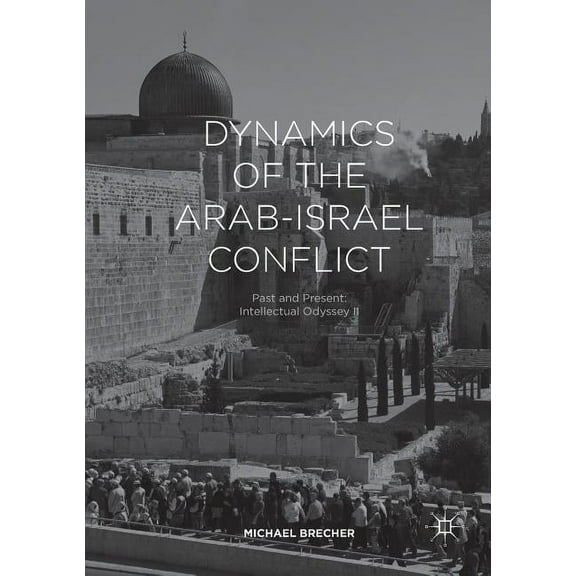 Dynamics of the Arab-Israel Conflict: Past and Present: Intellectual Odyssey II, (Paperback)