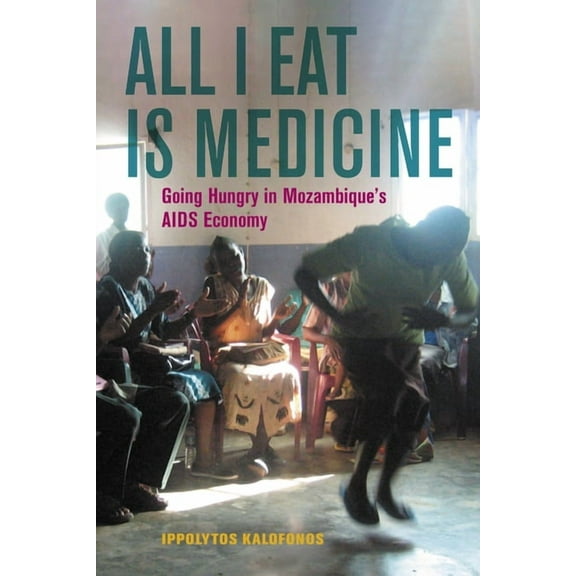 California Public Anthropology All I Eat Is Medicine: Going Hungry in Mozambique's AIDS Economy Volume 52, (Paperback)