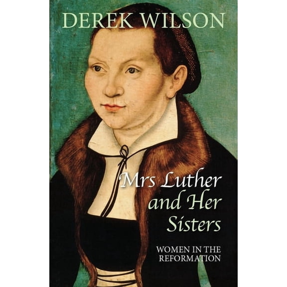 Mrs Luther and Her Sisters: Women in the Reformation, (Hardcover)