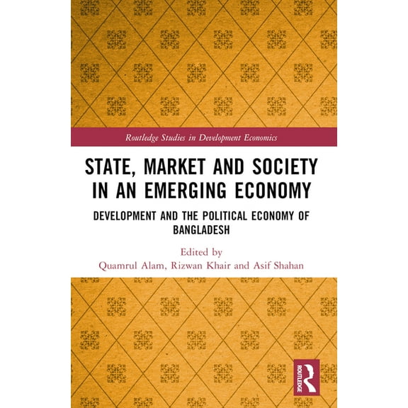 Routledge Studies in Development Economi State, Market and Society in an Emerging Economy: Development and the Political Economy of Bangladesh, (Paperback)