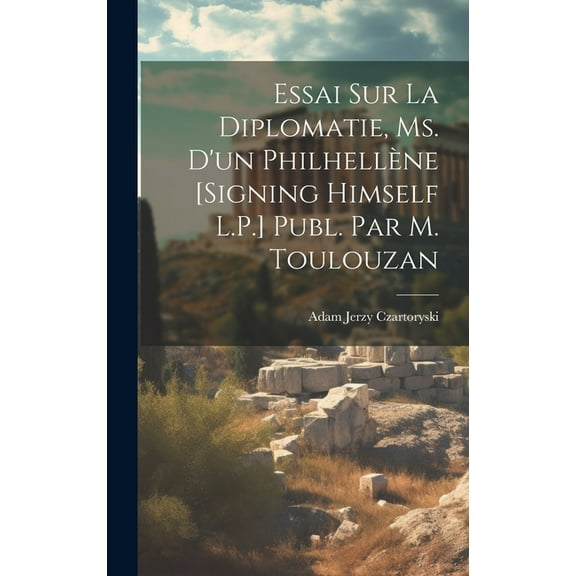 Essai Sur La Diplomatie, Ms. D'un PhilhellÃ¨ne [Signing Himself L.P.] Publ. Par M. Toulouzan, (Hardcover)