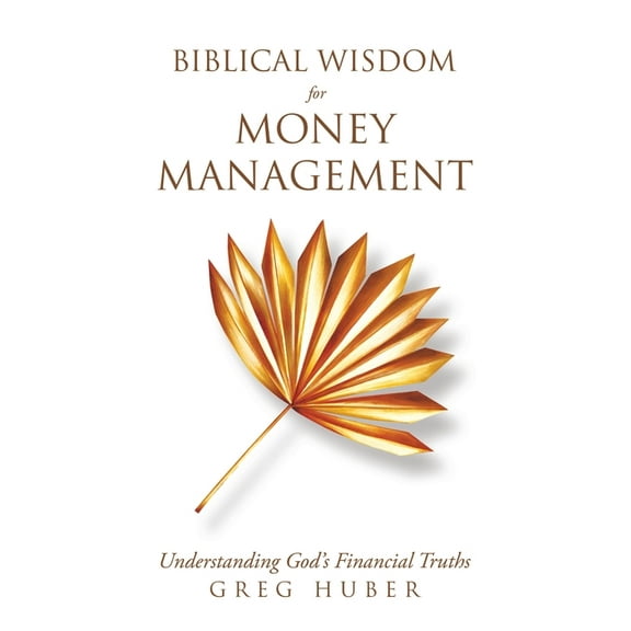 Biblical Wisdom for Money Management: Understanding God's Financial Truths, (Paperback)