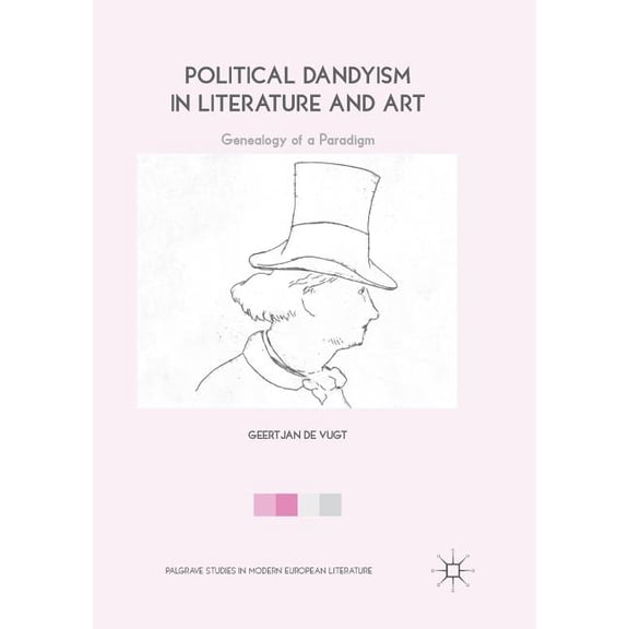Palgrave Studies in Modern European Lite Political Dandyism in Literature and Art: Genealogy of a Paradigm, (Paperback)