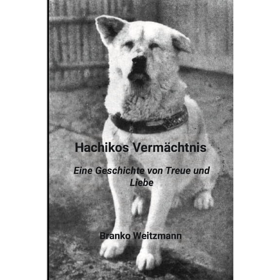 Hachikos Vermächtnis: Eine Geschichte von Treue und Liebe, (Paperback)