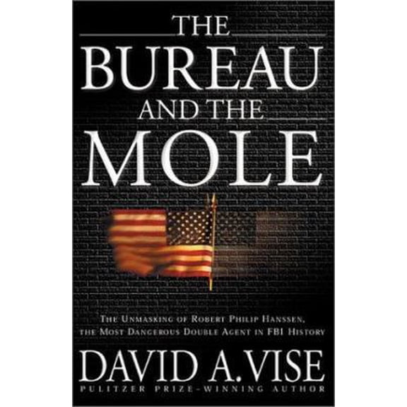 Pre-Owned The Bureau and the Mole: The Unmasking of Robert Philip Hanssen, the Most Dangerous Double Agent in FBI History (Hardcover) 0871138344 9780871138347