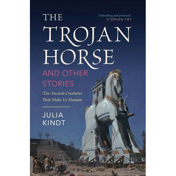 The Trojan Horse and Other Stories: Ten Ancient Creatures That Make Us Human, (Hardcover)