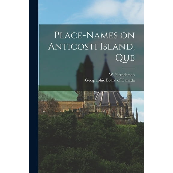 Place-names on Anticosti Island, Que (Paperback)