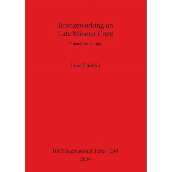 BAR International: Bronzeworking on Late Minoan Crete: A diachronic study (Paperback)