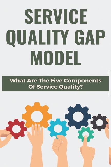 Service Quality Gap Model: What Are The Five Components Of Service ...