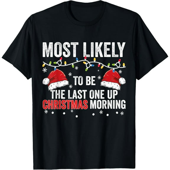 Most Likely To Be The Last One Up Christmas Morning T-Shirt
