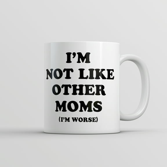 Im Not Like Other Moms Im Worse Mug Funny Sarcastic Mothers Day Cup