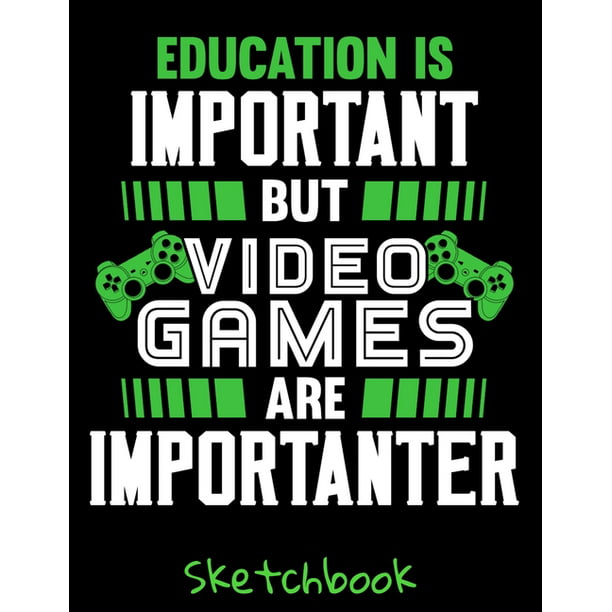 Education Is Important But Video Games Are Importanter : Gamer Sketch Book  with Blank Paper for Drawing