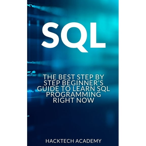 SQL: The Best Step by Step Beginner's Guide to Learn SQL Programming Right Now (Hardcover)
