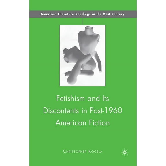 American Literature Readings in the 21st Fetishism and Its Discontents in Post-1960 American Fiction, (Paperback)