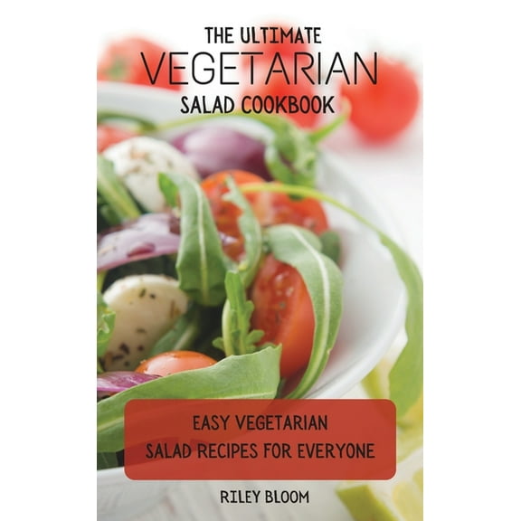 The Ultimate Vegetarian Salad Cookbook: Easy Vegetarian Salad Recipes For Everyone, (Hardcover)