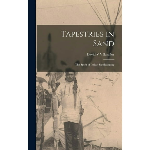 Tapestries in Sand: the Spirit of Indian Sandpainting, (Hardcover)