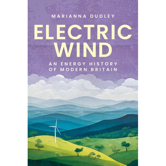 Electric Wind: An Energy History of Modern Britain, (Paperback)