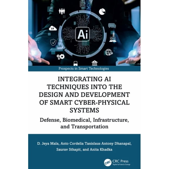 Prospects in Smart Technologies Integrating AI Techniques Into the Design and Development of Smart Cyber-Physical Systems: Defense, Biomedical, Infrastr, (Hardcover)
