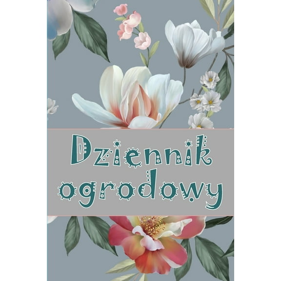 Dziennik ogrodowy: Codzienny opiekun ogrodu wewnętrznego i zewnętrznego dla początkuj, (Paperback)