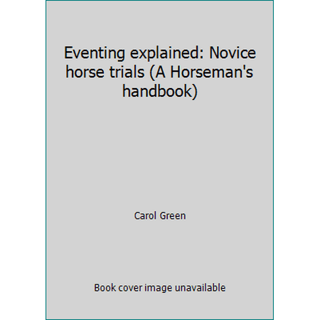 Eventing explained: Novice horse trials (A Horseman's handbook) [Hardcover - Used]
