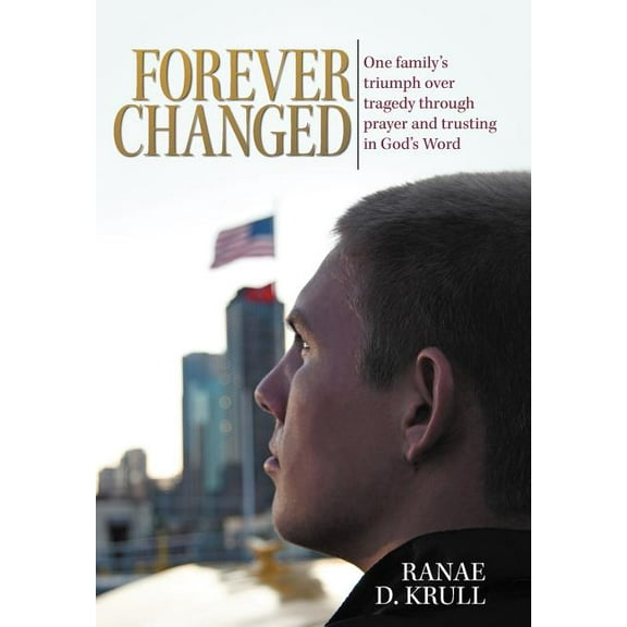 Forever Changed: One Family's Triumph Over Tragedy Through Prayer and Trusting in God's Word, (Hardcover)