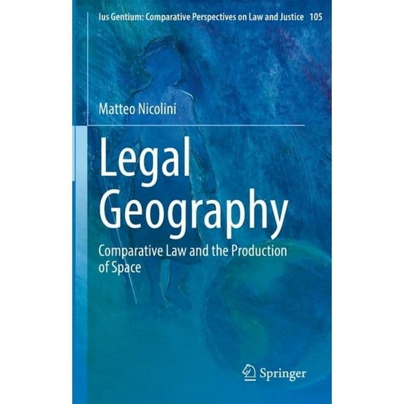 Ius Gentium: Comparative Perspectives on Legal Geography: Comparative Law and the Production of Space, Book 105, (Hardcover)