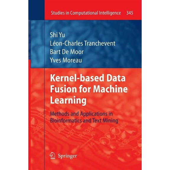Studies in Computational Intelligence Kernel-Based Data Fusion for Machine Learning: Methods and Applications in Bioinformatics and Text Mining, Book 345, (Paperback)