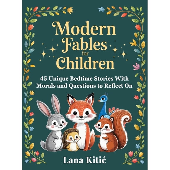 Modern Fables for Children: 45 Unique Bedtime Stories With Morals and Questions to Reflect On, (Hardcover)