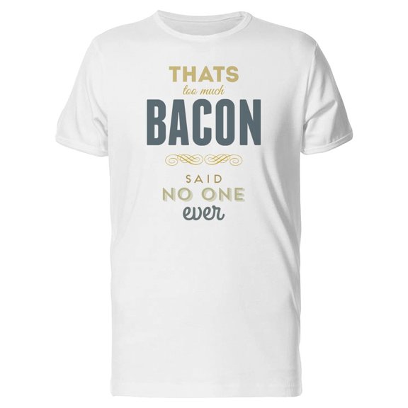 Too Much Bacon, Said No One Ever Tee Men's -Image by Shutterstock