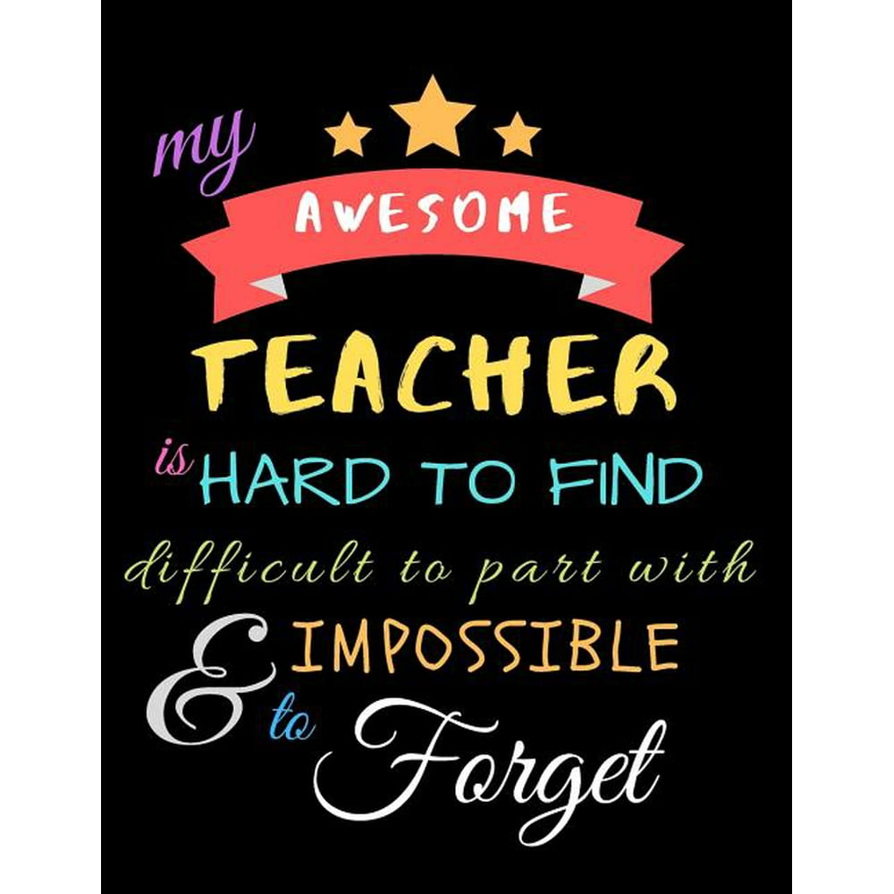 My Awesome Teacher Is Hard To Find Difficult To Part With & Impossible