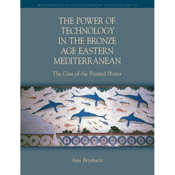 Monographs in Mediterranean Archaeology The Power of Technology in the Bronze Age Eastern Mediterranean: The Case of the Painted Plaster, (Paperback)